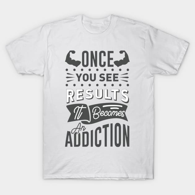 Once You See Results It becomes an addiction T-Shirt by PRINT-LAND